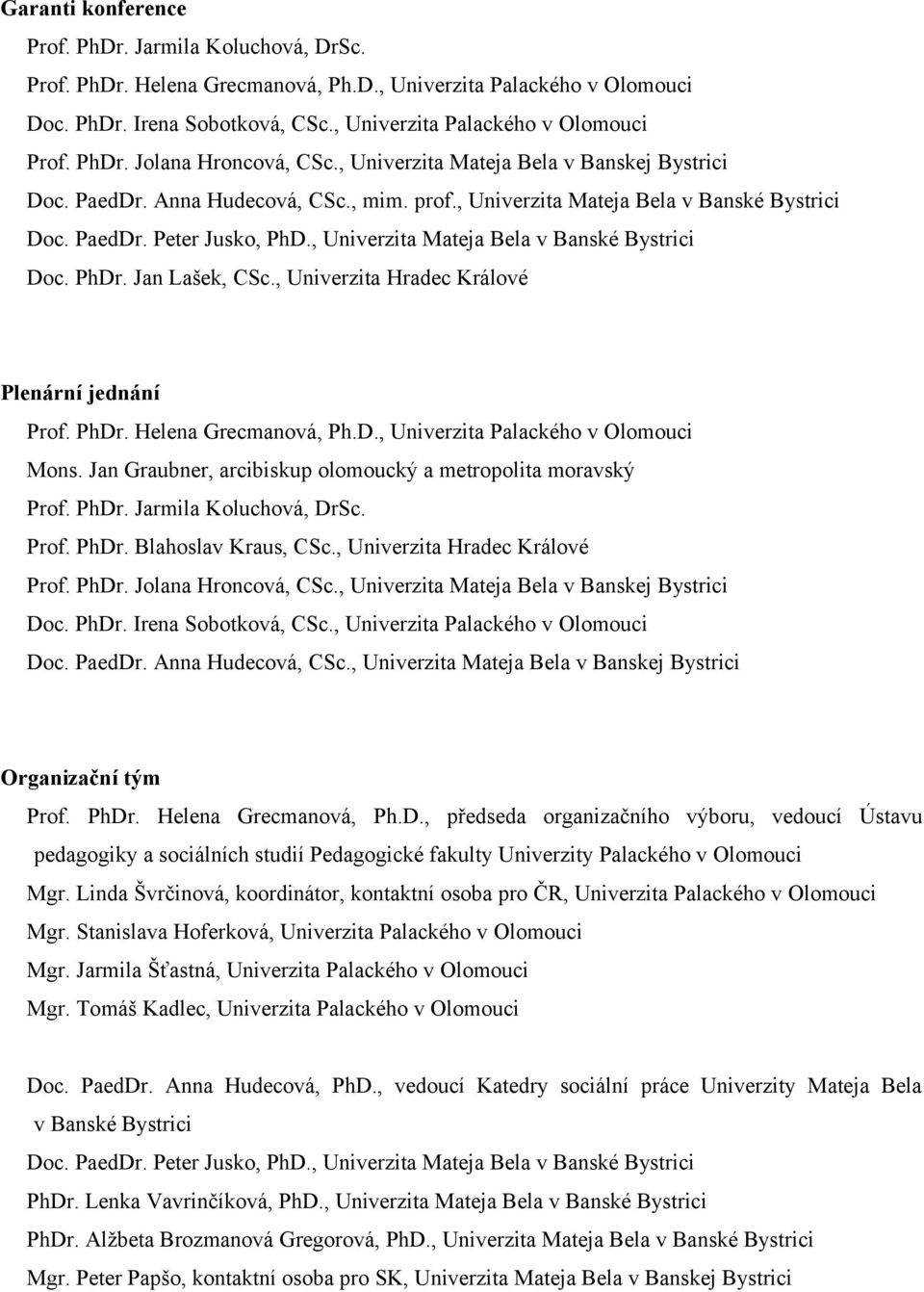 , Univerzita Mateja Bela v Banské Bystrici Doc. PhDr. Jan Lašek, CSc., Univerzita Hradec Králové Plenární jednání Prof. PhDr. Helena Grecmanová, Ph.D., Univerzita Palackého v Olomouci Mons.