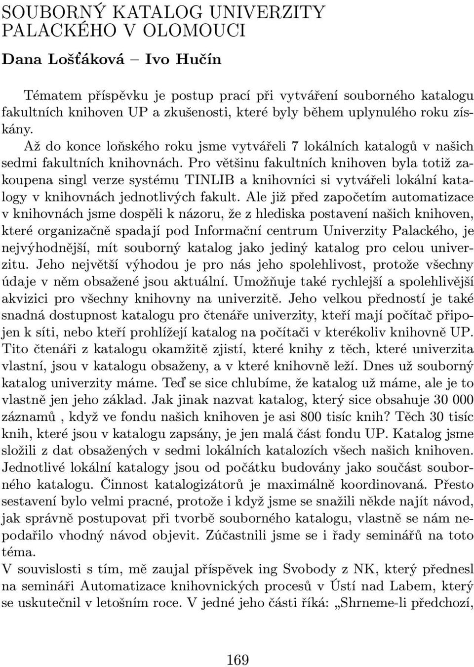 Pro většinu fakultních knihoven byla totiž zakoupena singl verze systému TINLIB a knihovníci si vytvářeli lokální katalogy v knihovnách jednotlivých fakult.