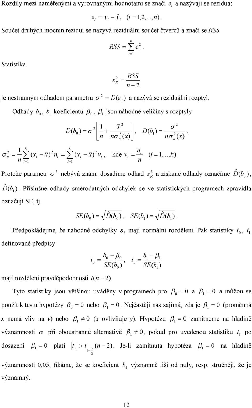 Odhady b, b 1 koefcentů, 1 jsou náhodné velčny s rozptyly k k ( x x) n n 1 1 1 x D( b ) n n n ( x), 1 ( x x) v, kde n Protože parametr D ˆ ( b 1 nebývá znám, dosadíme odhad D( b1 ). n ( x) n n v ( 1,.