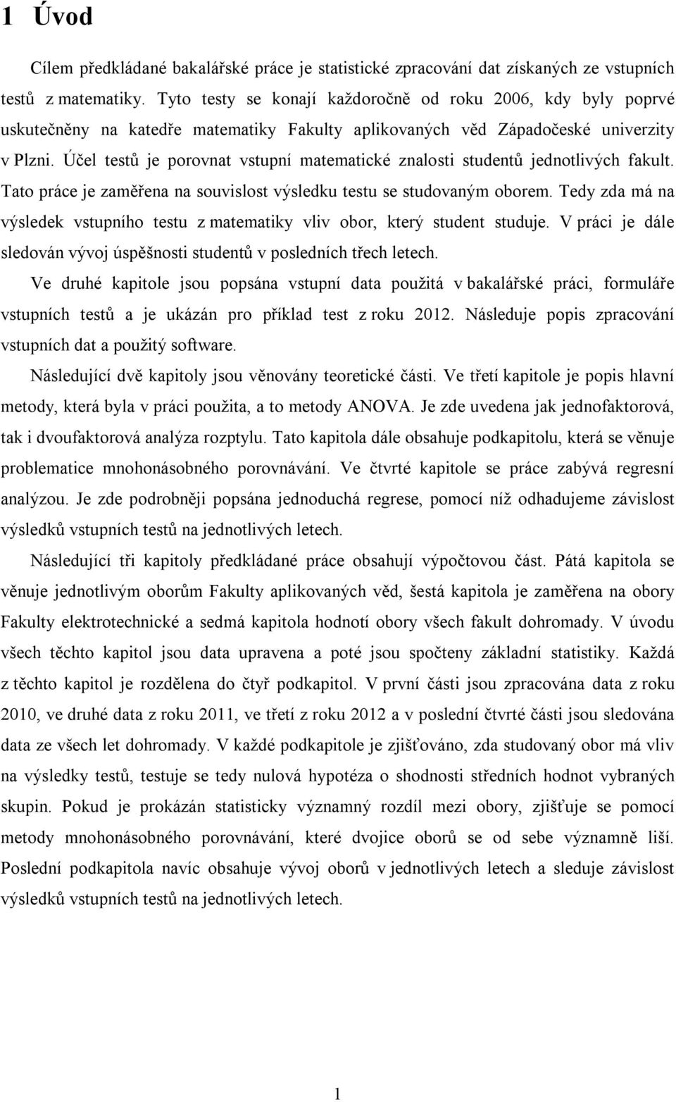 Účel testů je porovnat vstupní matematcké znalost studentů jednotlvých fakult. Tato práce je zaměřena na souvslost výsledku testu se studovaným oborem.