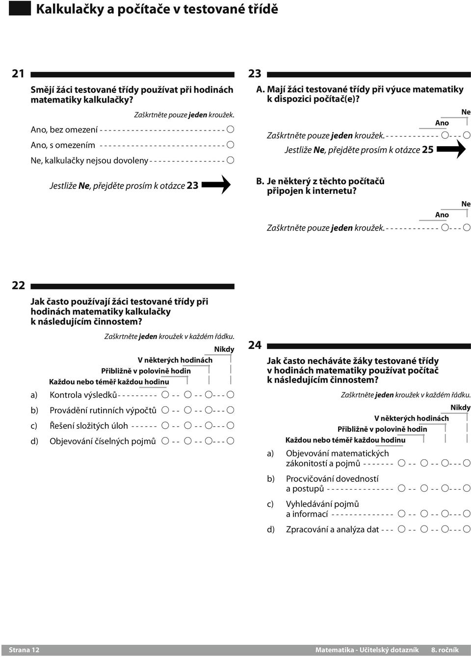 Mají žáci testované třídy při výuce matematiky k dispozici počítač(e)? Ano ------------ A---A Jestliže Ne, přejděte prosím k otázce 25 B. Je některý z těchto počítačů připojen k internetu?