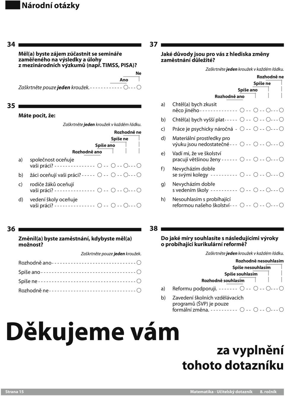 ----- A--- A--- A---A c) rodiče žáků oceňují vaši práci?---------------- A--- A--- A---A d) vedení školy oceňuje vaši práci?