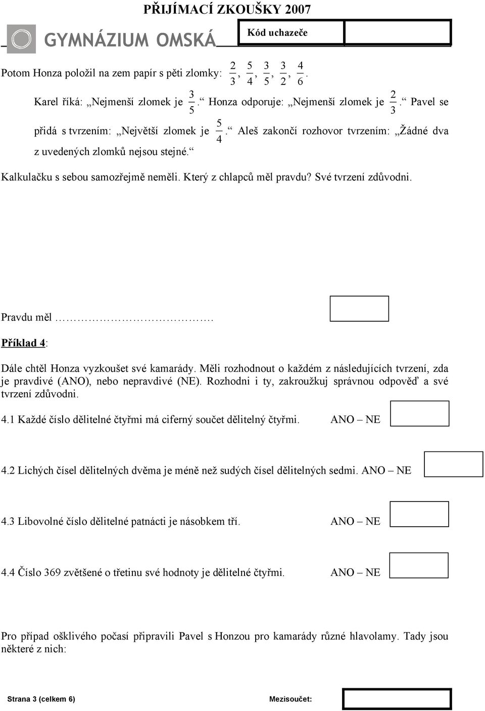 Příklad 4: Dále chtěl Honza vyzkoušet své kamarády. Měli rozhodnout o každém z následujících tvrzení zda je pravdivé (ANO) nebo nepravdivé (NE).