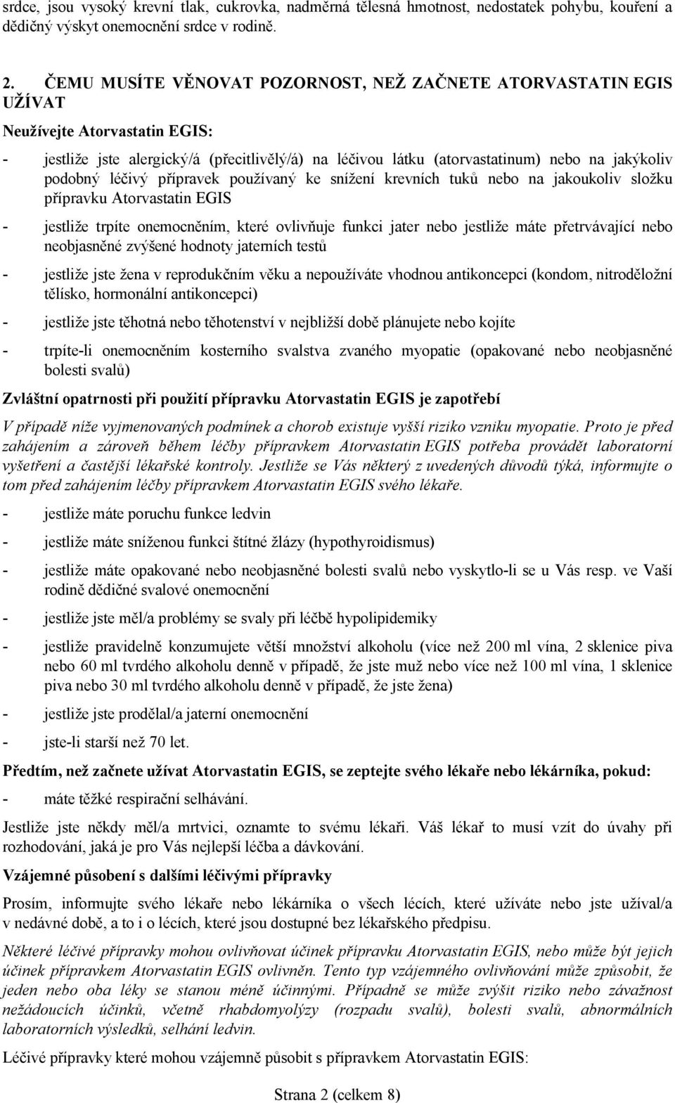 podobný léčivý přípravek používaný ke snížení krevních tuků nebo na jakoukoliv složku přípravku Atorvastatin EGIS - jestliže trpíte onemocněním, které ovlivňuje funkci jater nebo jestliže máte