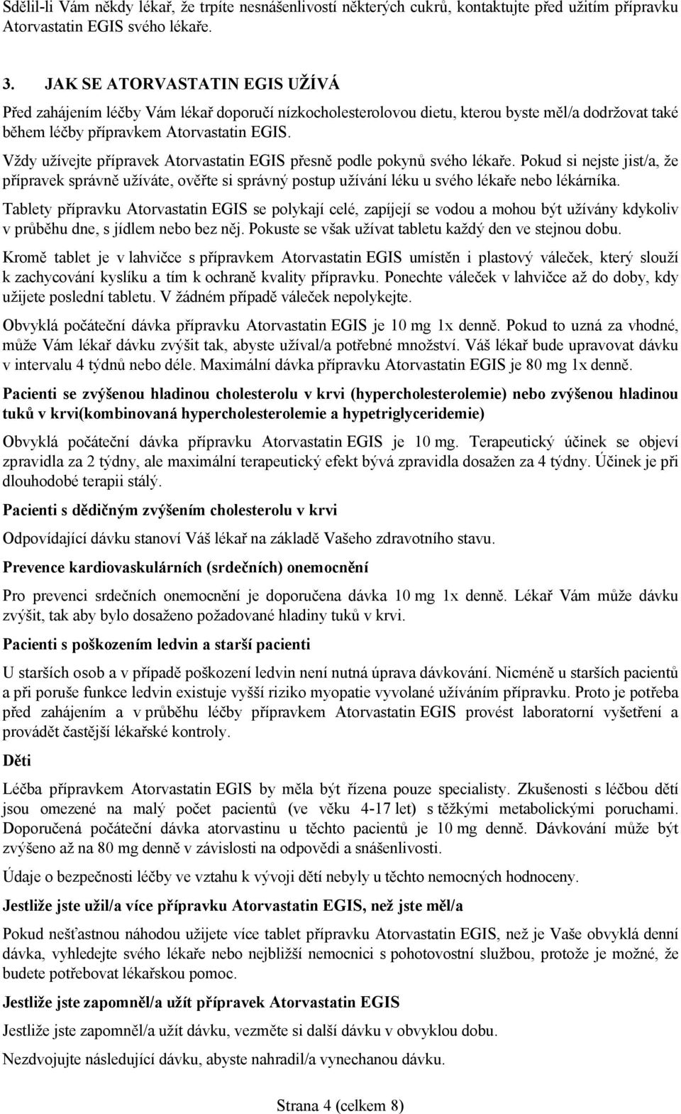 Vždy užívejte přípravek Atorvastatin EGIS přesně podle pokynů svého lékaře. Pokud si nejste jist/a, že přípravek správně užíváte, ověřte si správný postup užívání léku u svého lékaře nebo lékárníka.