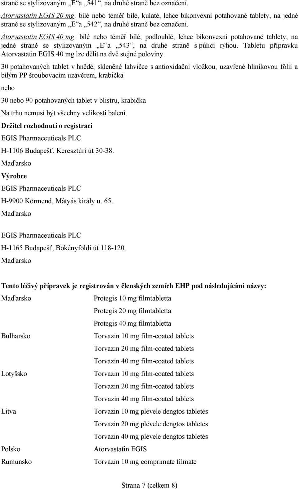 Atorvastatin EGIS 40 mg: bílé nebo téměř bílé, podlouhlé, lehce bikonvexní potahované tablety, na jedné straně se stylizovaným E a 543, na druhé straně s půlicí rýhou.