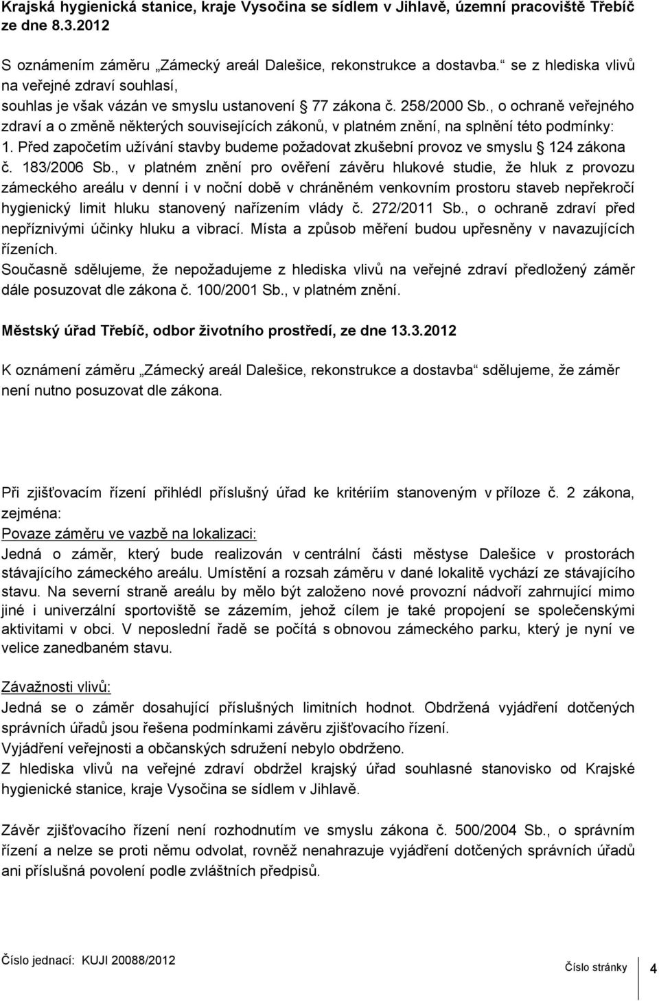 , o ochraně veřejného zdraví a o změně některých souvisejících zákonů, v platném znění, na splnění této podmínky: 1.