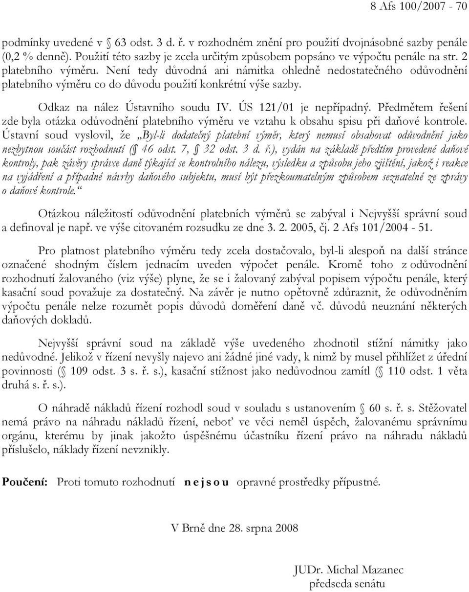 Není tedy důvodná ani námitka ohledně nedostatečného odůvodnění platebního výměru co do důvodu použití konkrétní výše sazby. Odkaz na nález Ústavního soudu IV. ÚS 121/01 je nepřípadný.