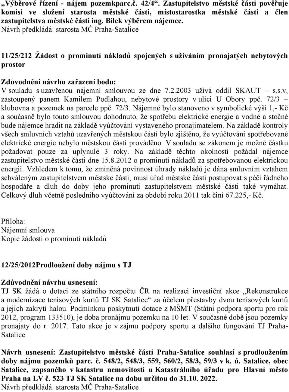 Návrh předkládá: starosta MĆ Praha-Satalice 11/25/212 Žádost o prominutí nákladů spojených s užíváním pronajatých nebytových prostor Zdůvodnění návrhu zařazení bodu: V souladu s uzavřenou nájemní