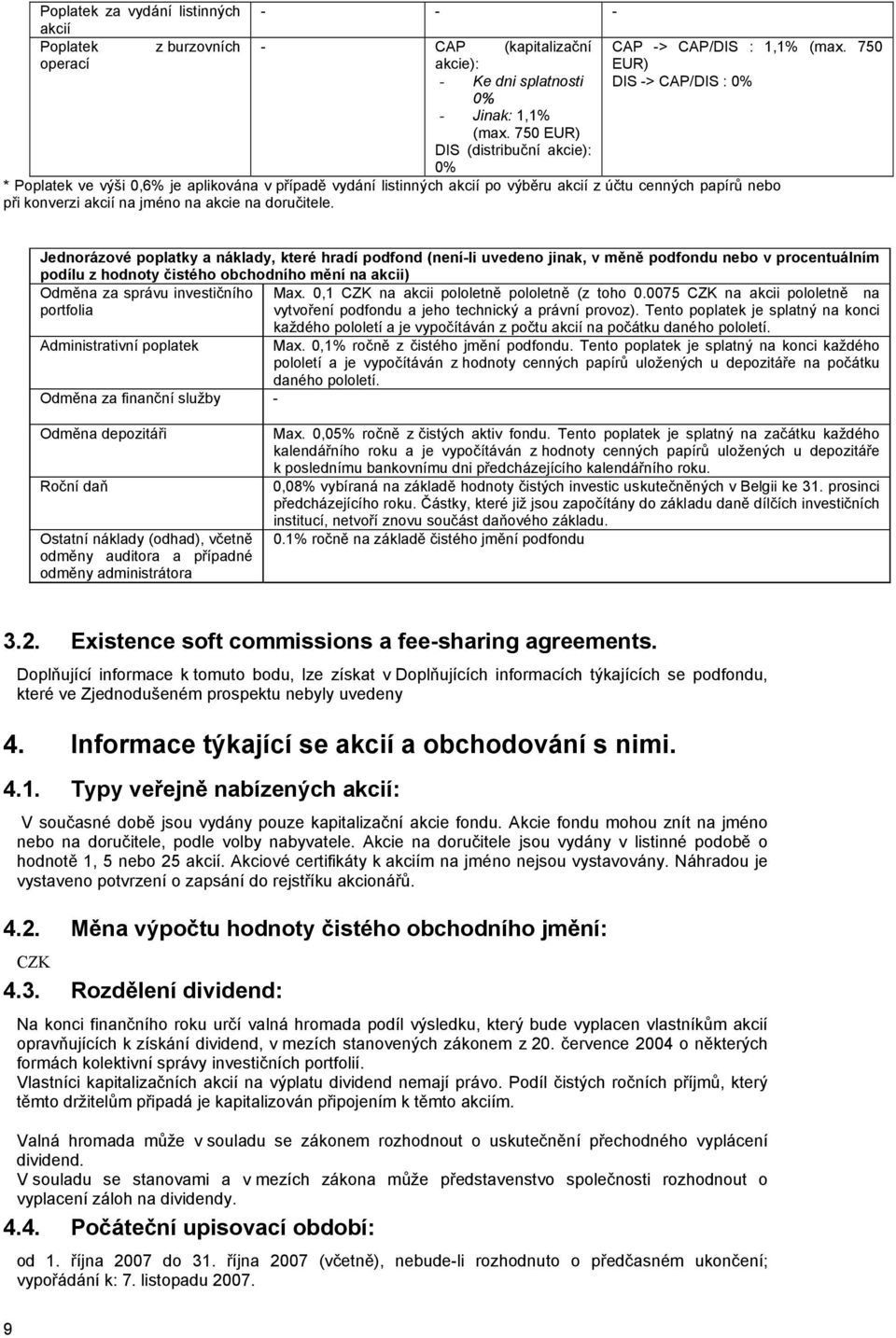 750 EUR) DIS -> CAP/DIS : 0% * Poplatek ve výši 0,6% je aplikována v případě vydání listinných akcií po výběru akcií z účtu cenných papírů nebo při konverzi akcií na jméno na akcie na doručitele.