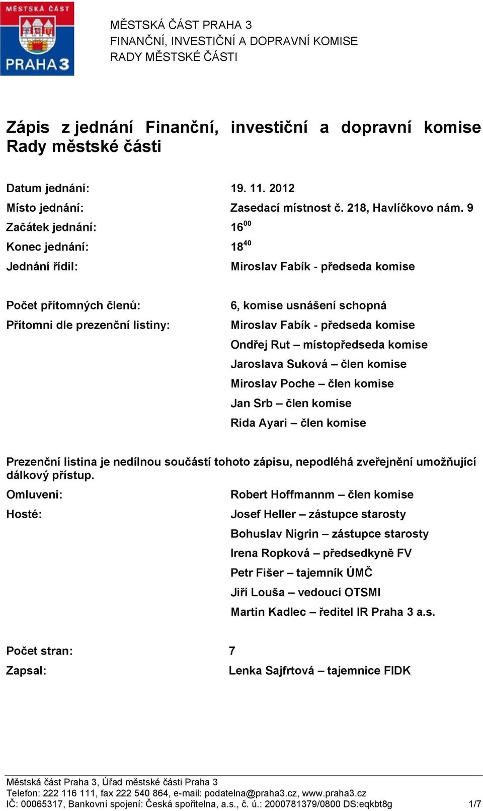 9 Začátek jednání: 16 00 Konec jednání: 18 40 Jednání řídil: Miroslav Fabík - předseda komise Počet přítomných členů: Přítomni dle prezenční listiny: 6, komise usnášení schopná Miroslav Fabík -