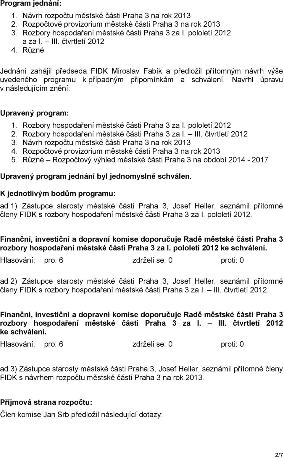 Navrhl úpravu v následujícím znění: Upravený program: 1. Rozbory hospodaření městské části Praha 3 za I. pololetí 2012 2. Rozbory hospodaření městské části Praha 3 za I. III. čtvrtletí 2012 3.