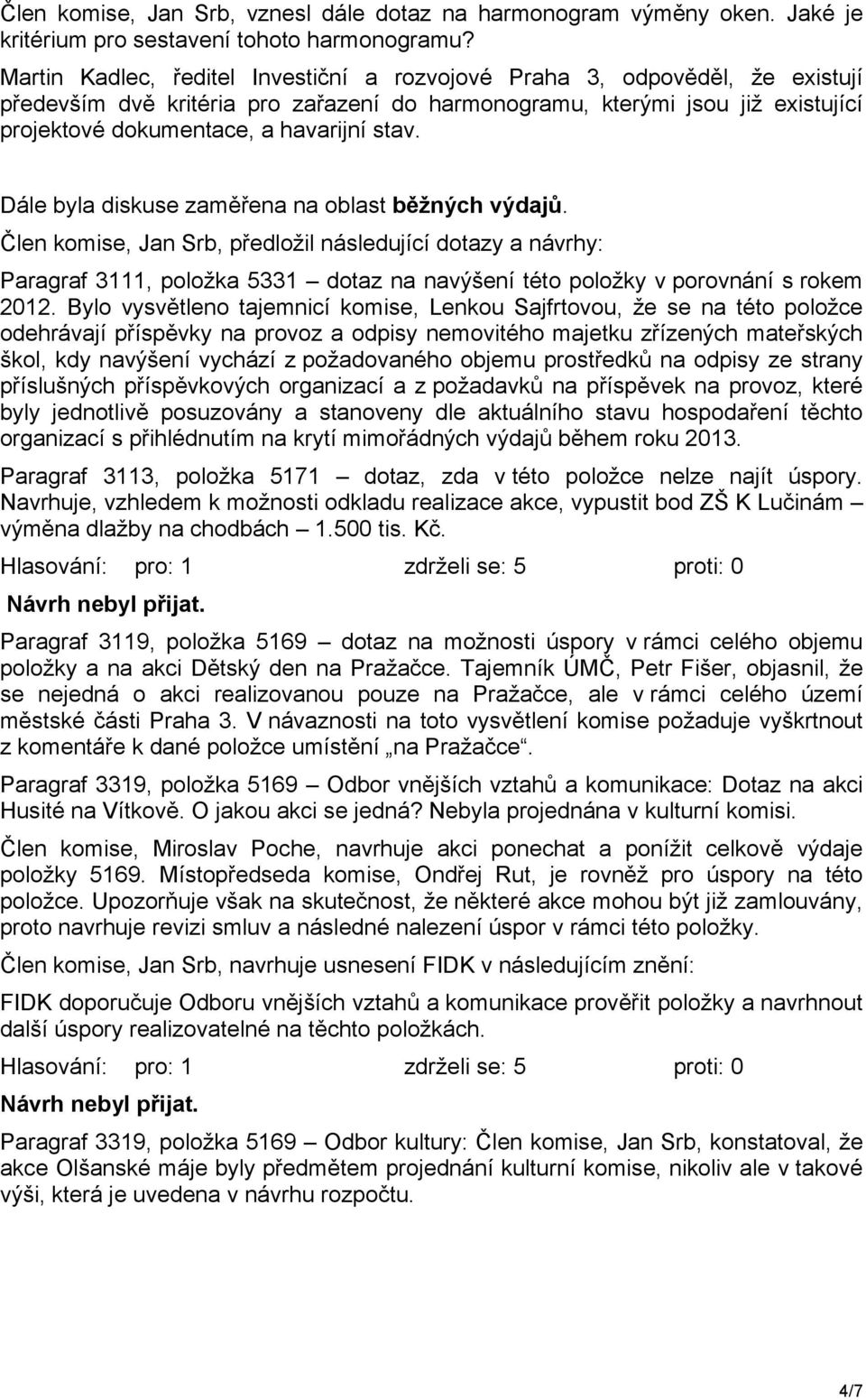 Dále byla diskuse zaměřena na oblast běžných výdajů. Člen komise, Jan Srb, předložil následující dotazy a návrhy: Paragraf 3111, položka 5331 dotaz na navýšení této položky v porovnání s rokem 2012.