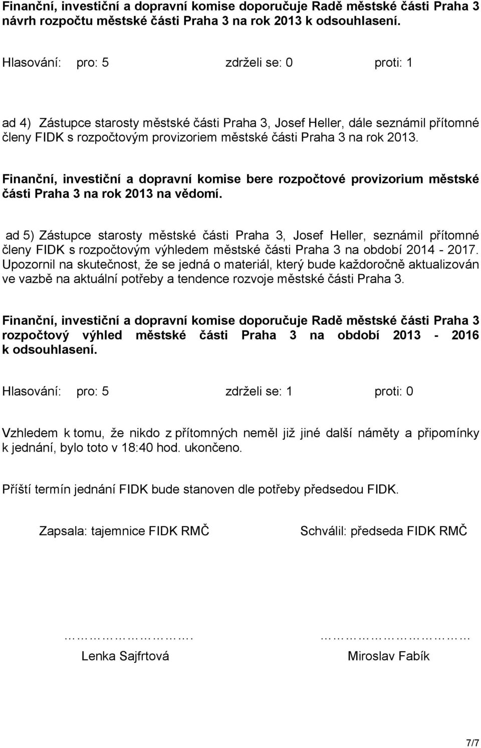 Finanční, investiční a dopravní komise bere rozpočtové provizorium městské části Praha 3 na rok 2013 na vědomí.