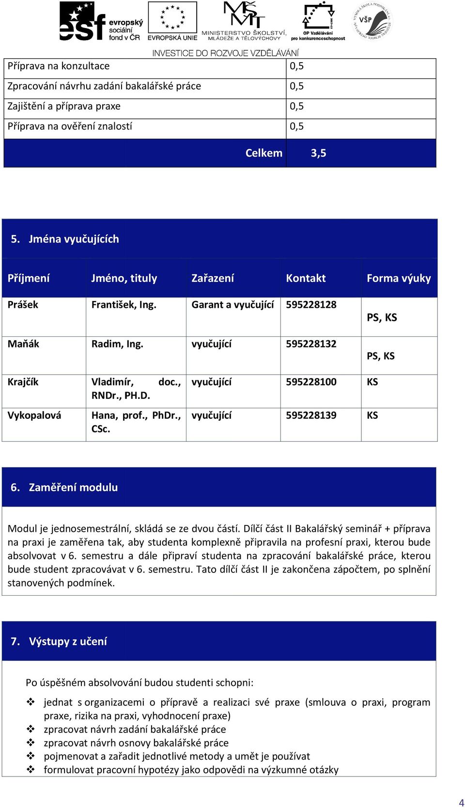 D. Vykoplová Hn, prof., PhDr., vyučující CSc. 5958139 KS KS 6. Změření modulu Modul je jednosemestrální, skládá se ze dvou částí.