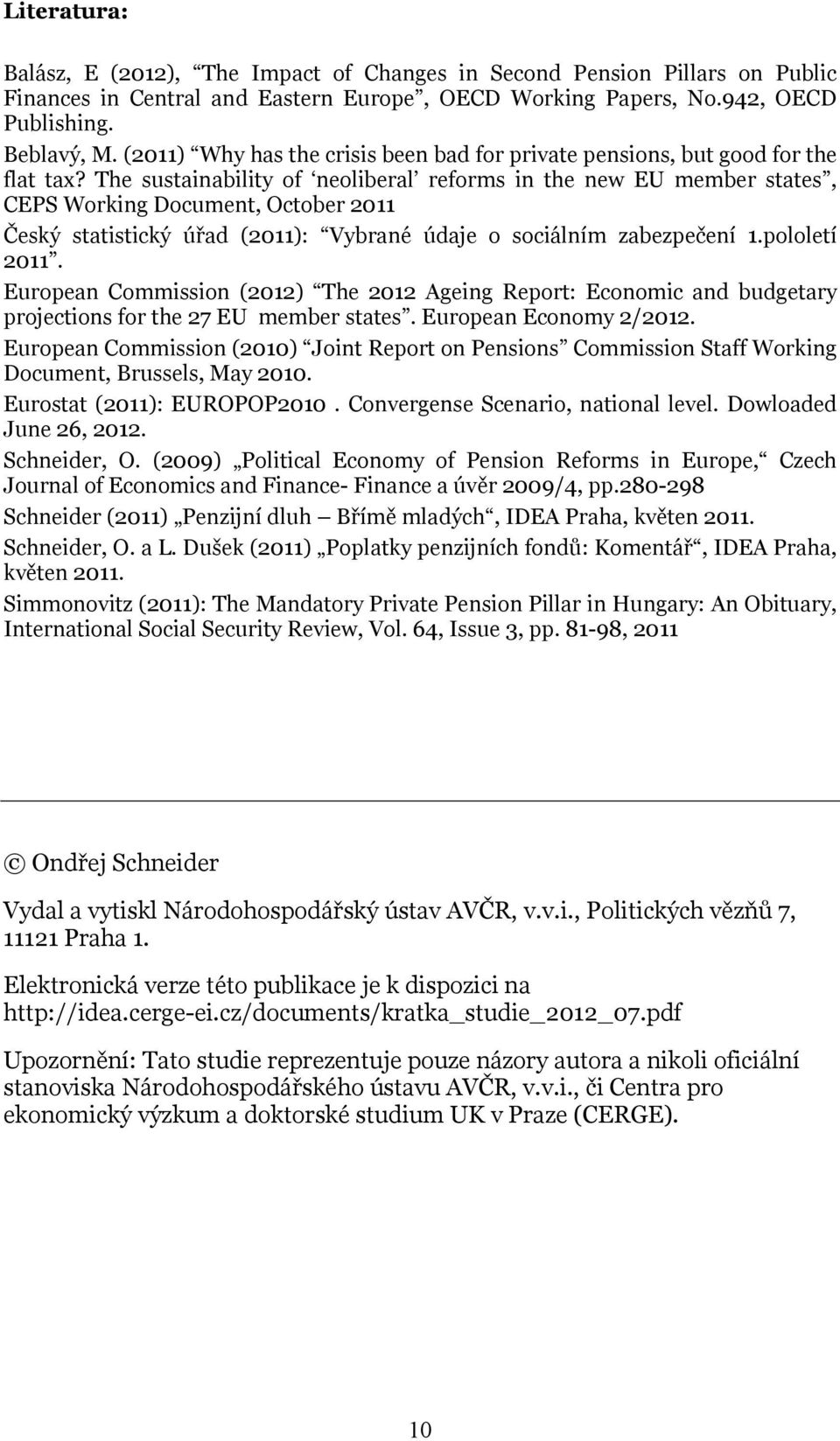 The sustainability of neoliberal reforms in the new EU member states, CEPS Working Document, October 2011 Český statistický úřad (2011): Vybrané údaje o sociálním zabezpečení 1.pololetí 2011.