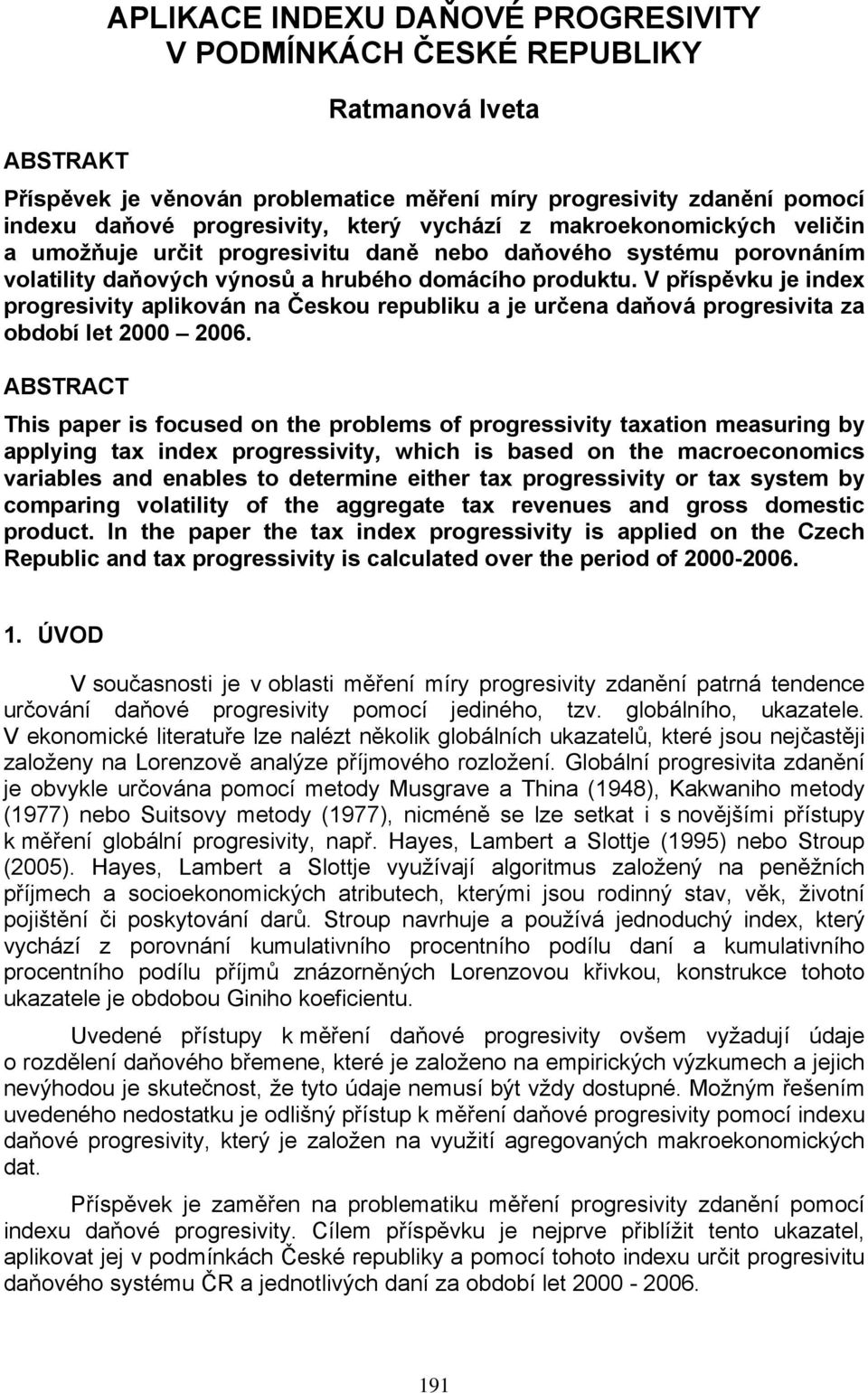 V příspěvku je index progresiviy aplikován na Českou republiku a je určena daňová progresivia za období le 2 26.