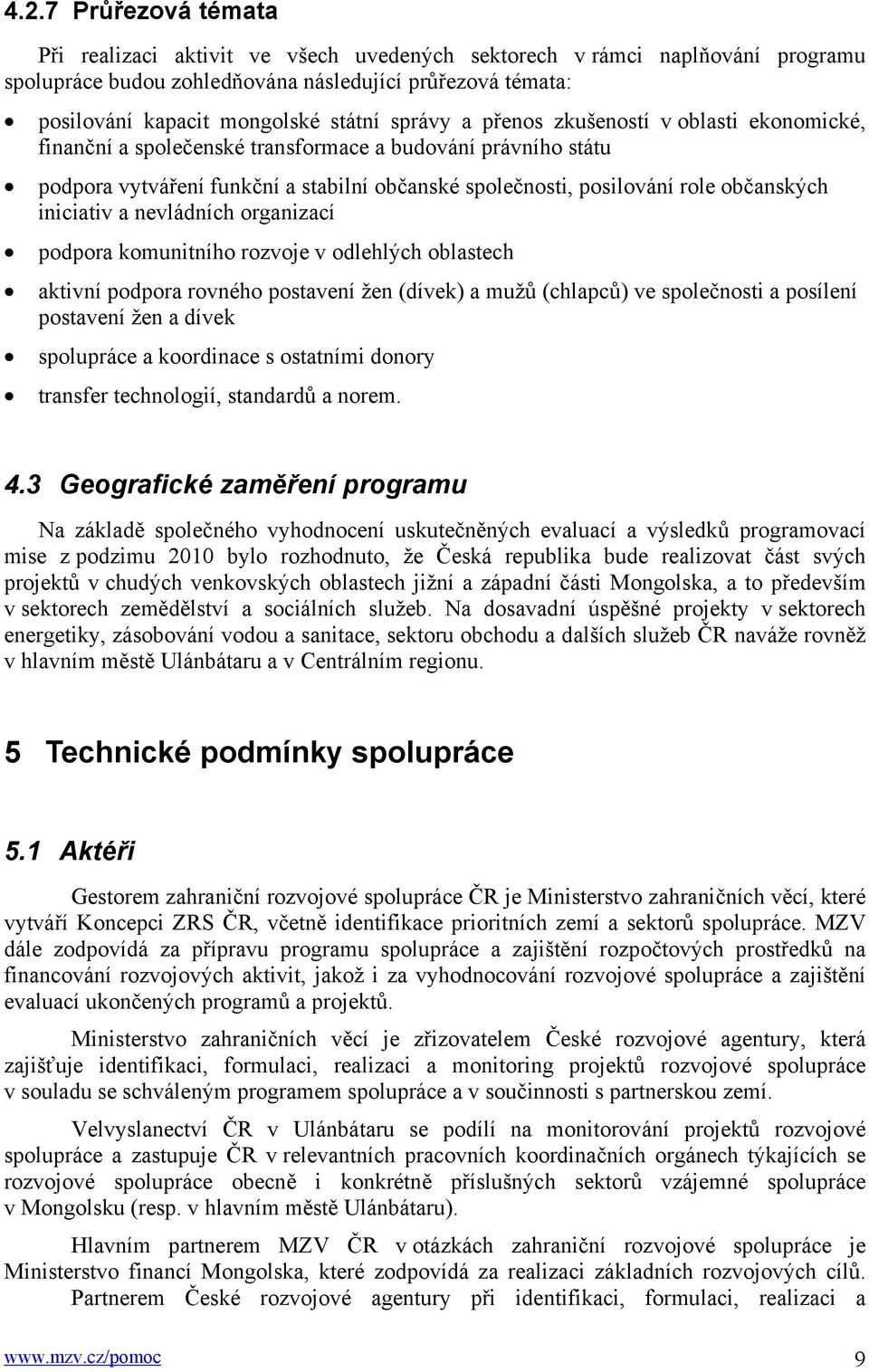 iniciativ a nevládních organizací podpora komunitního rozvoje v odlehlých oblastech aktivní podpora rovného postavení žen (dívek) a mužů (chlapců) ve společnosti a posílení postavení žen a dívek