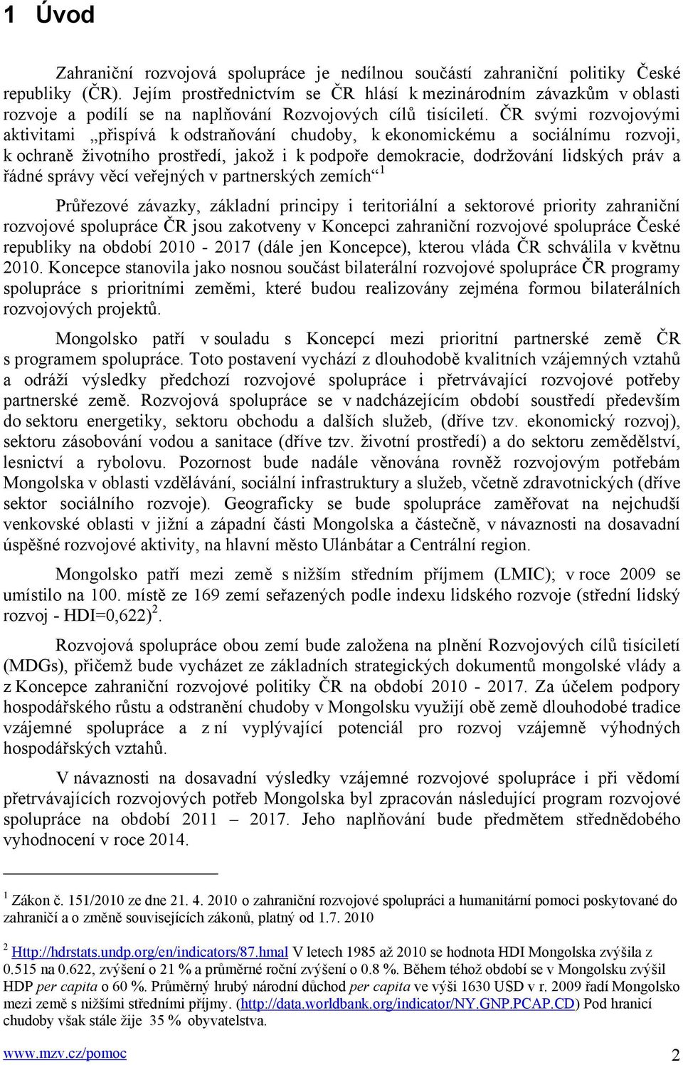 ČR svými rozvojovými aktivitami přispívá k odstraňování chudoby, k ekonomickému a sociálnímu rozvoji, k ochraně životního prostředí, jakož i k podpoře demokracie, dodržování lidských práv a řádné