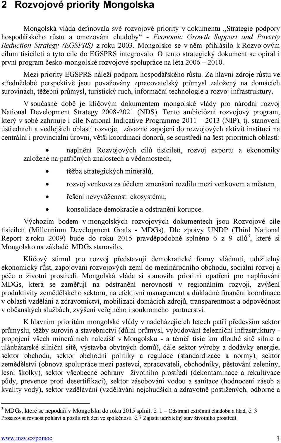 O tento strategický dokument se opíral i první program česko-mongolské rozvojové spolupráce na léta 2006 2010. Mezi priority EGSPRS náleží podpora hospodářského růstu.