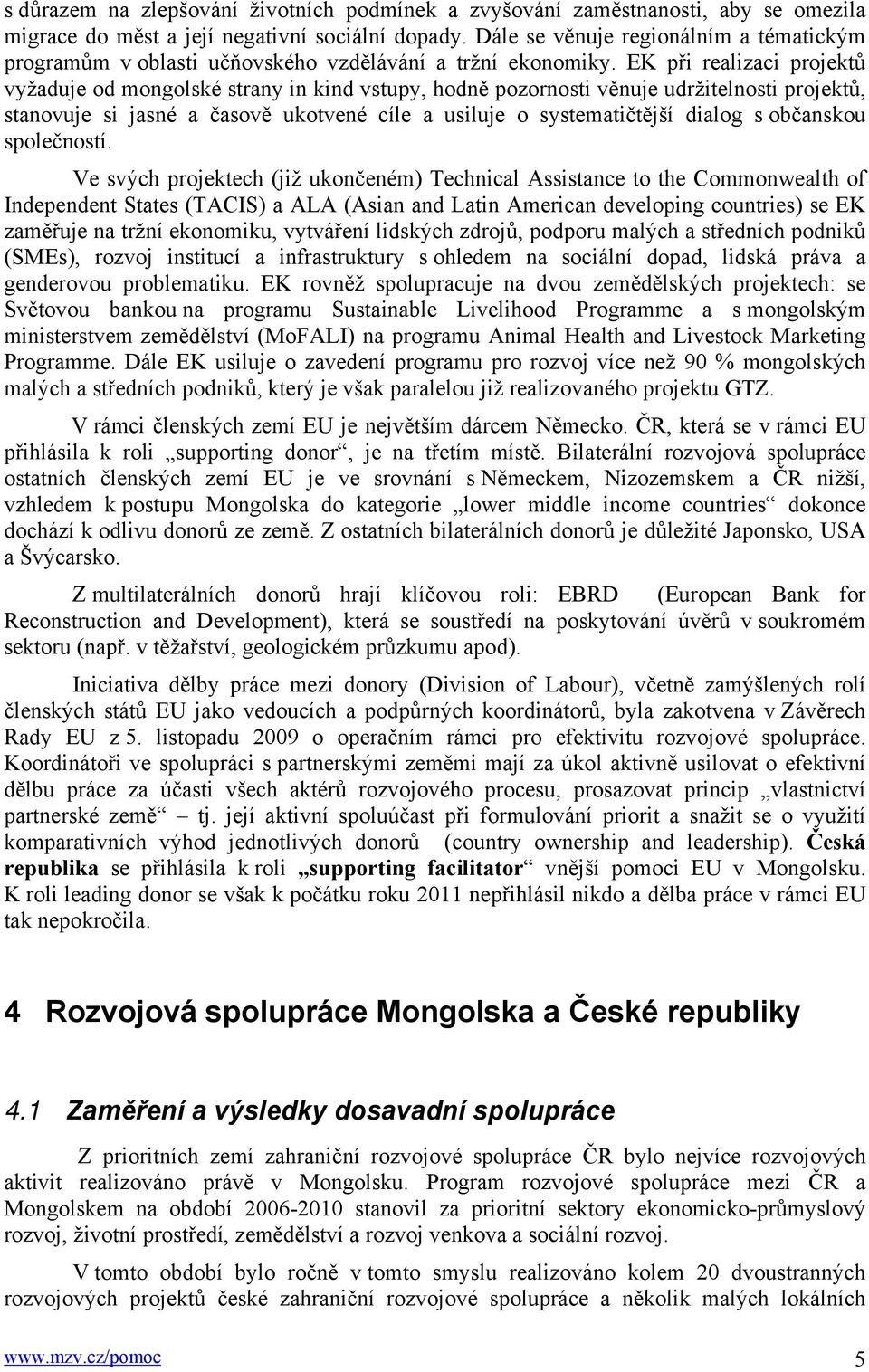 EK při realizaci projektů vyžaduje od mongolské strany in kind vstupy, hodně pozornosti věnuje udržitelnosti projektů, stanovuje si jasné a časově ukotvené cíle a usiluje o systematičtější dialog s