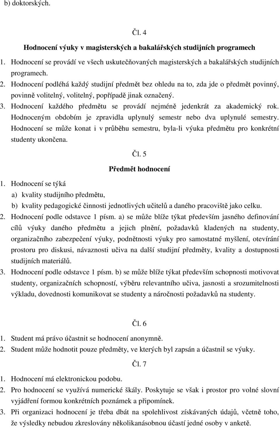 Hodnocení každého předmětu se provádí nejméně jedenkrát za akademický rok. Hodnoceným obdobím je zpravidla uplynulý semestr nebo dva uplynulé semestry.