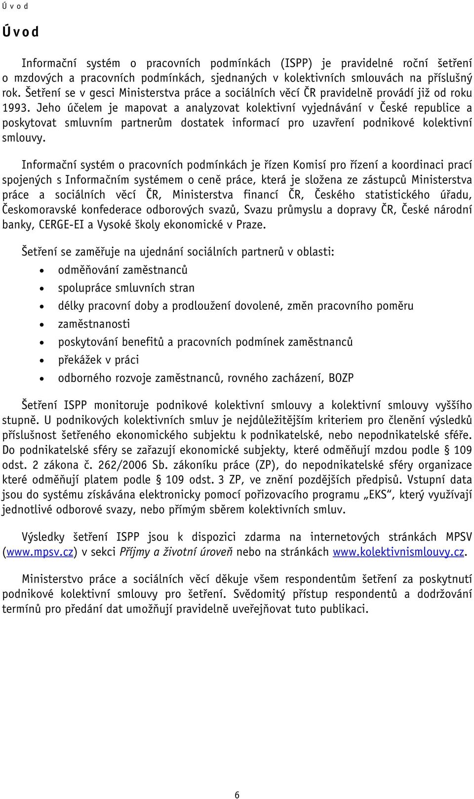 Jeho účelem je mapovat a analyzovat kolektivní vyjednávání v České republice a poskytovat smluvním partnerům dostatek informací pro uzavření podnikové kolektivní smlouvy.