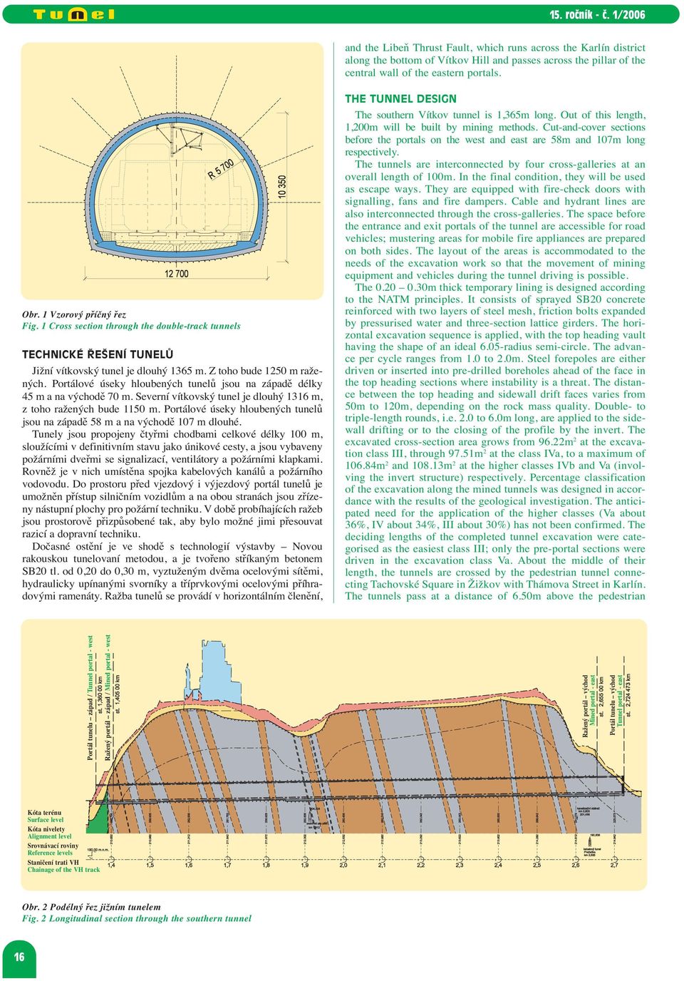 Portálové úseky hloubených tunelů jsou na západě délky 45 m a na východě 70 m. Severní vítkovský tunel je dlouhý 1316 m, z toho ražených bude 1150 m.