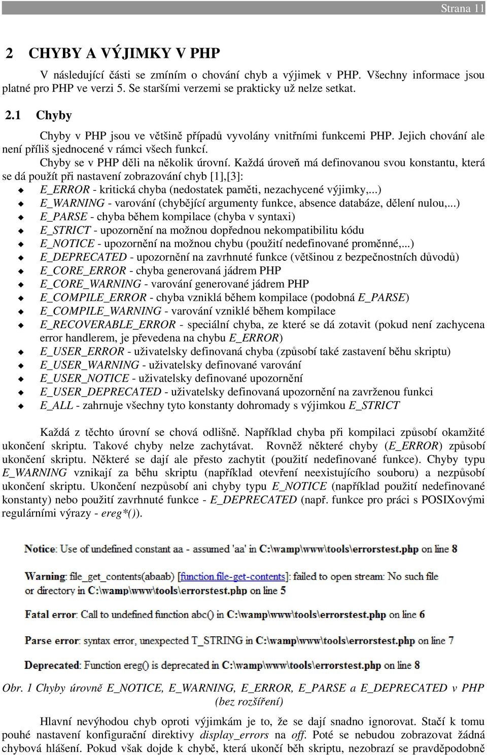 Každá úroveň má definovanou svou konstantu, která se dá použít při nastavení zobrazování chyb [1],[3]: E_ERROR - kritická chyba (nedostatek paměti, nezachycené výjimky,.