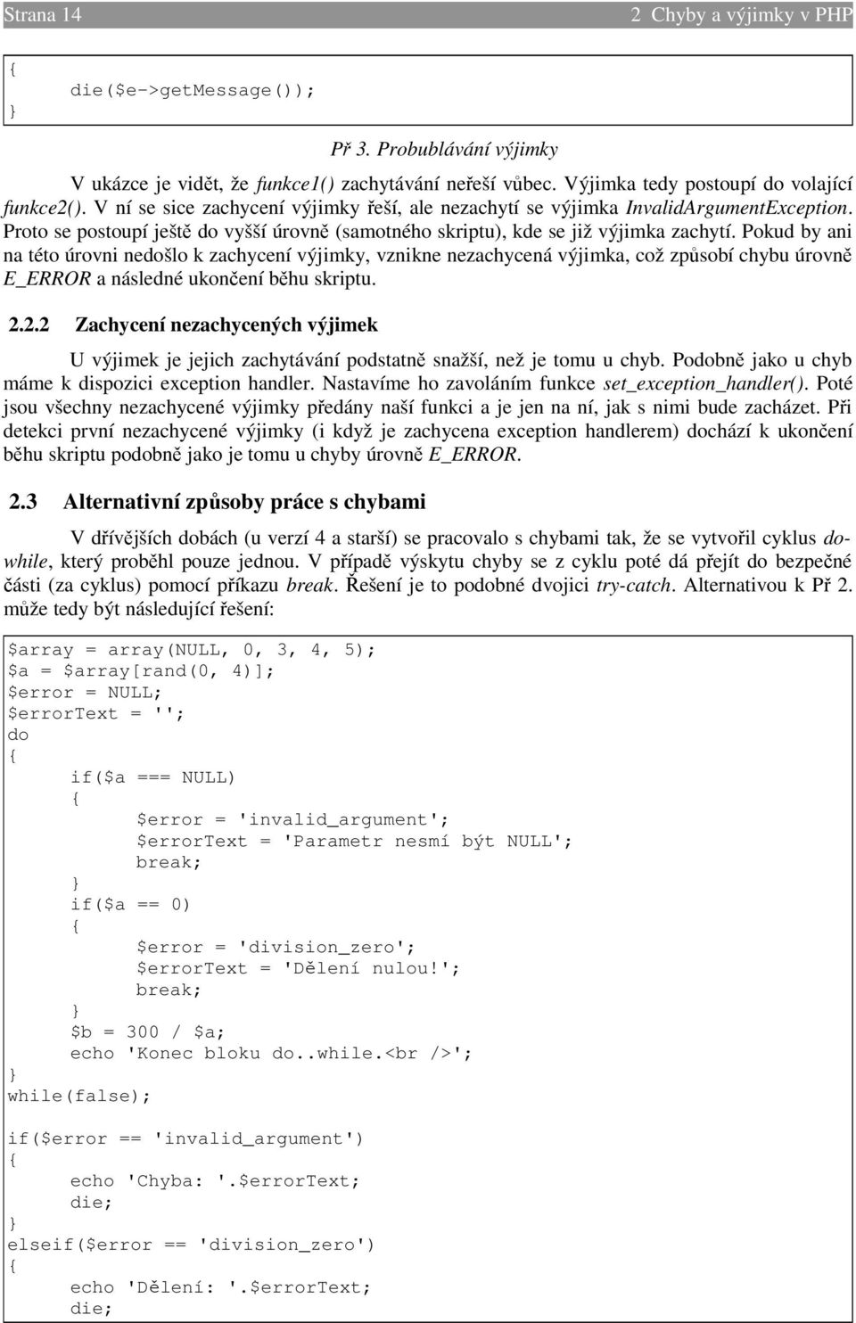 Pokud by ani na této úrovni nedošlo k zachycení výjimky, vznikne nezachycená výjimka, což způsobí chybu úrovně E_ERROR a následné ukončení běhu skriptu. 2.