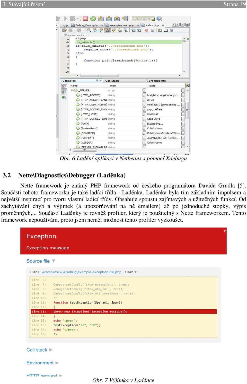 Součástí tohoto frameworku je také ladící třída - Laděnka. Laděnka byla tím základním impulsem a největší inspirací pro tvoru vlastní ladící třídy.