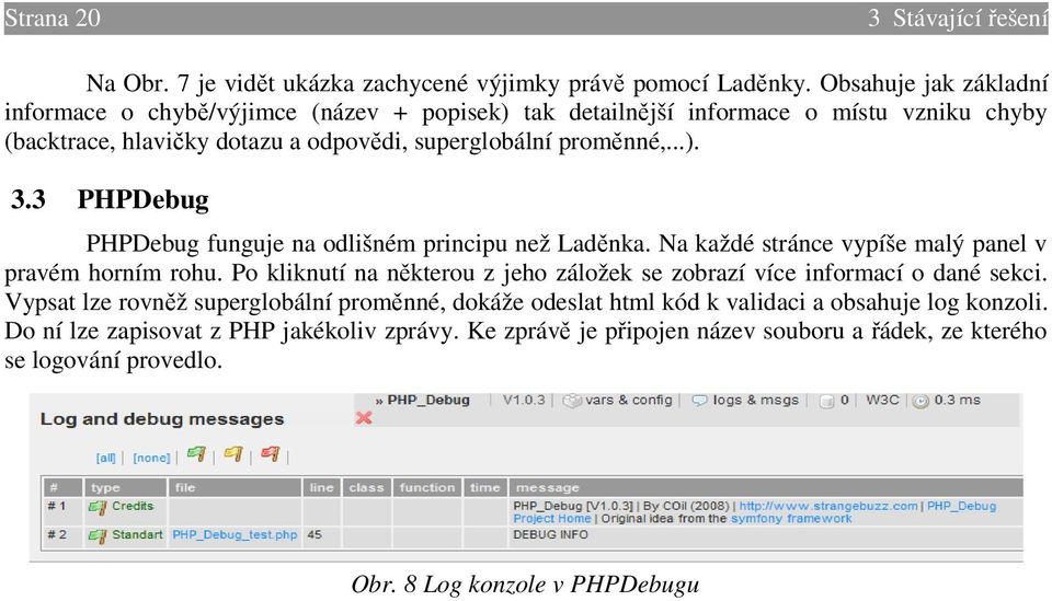 3 PHPDebug PHPDebug funguje na odlišném principu než Laděnka. Na každé stránce vypíše malý panel v pravém horním rohu.