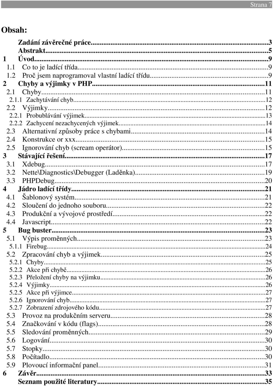 5 Ignorování chyb (scream operátor)...15 3 Stávající řešení...17 3.1 Xdebug...17 3.2 Nette\Diagnostics\Debugger (Laděnka)...19 3.3 PHPDebug...20 4 Jádro ladící třídy...21 4.