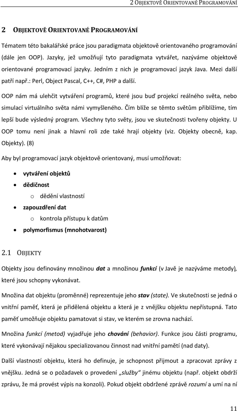 : Perl, Object Pascal, C++, C#, PHP a další. OOP nám má ulehčit vytváření programů, které jsou buď projekcí reálného světa, nebo simulací virtuálního světa námi vymyšleného.