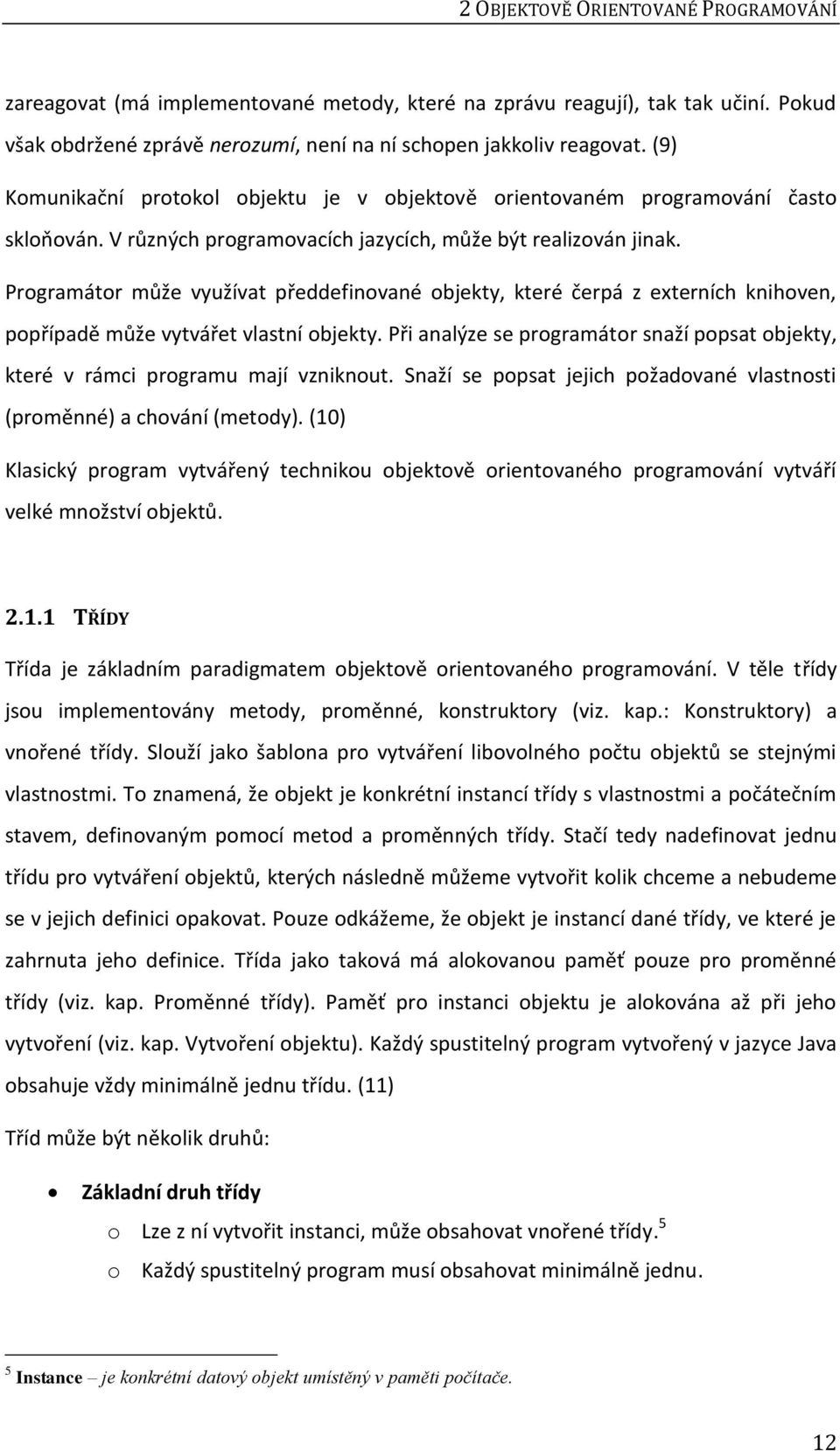 Programátor může využívat předdefinované objekty, které čerpá z externích knihoven, popřípadě může vytvářet vlastní objekty.