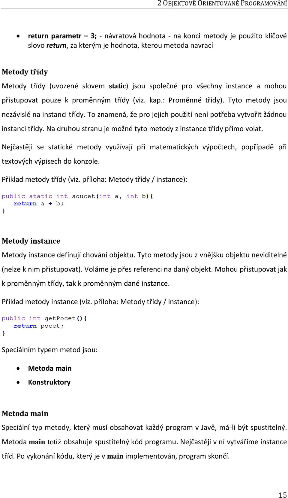 To znamená, že pro jejich použití není potřeba vytvořit žádnou instanci třídy. Na druhou stranu je možné tyto metody z instance třídy přímo volat.