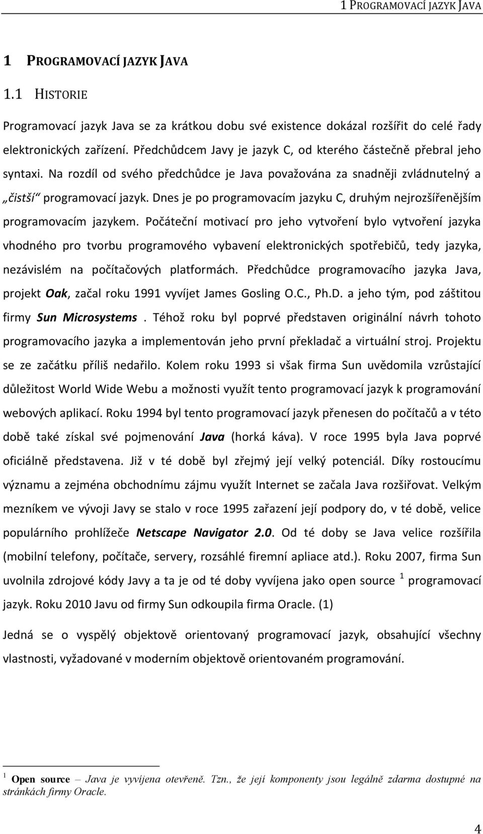 Dnes je po programovacím jazyku C, druhým nejrozšířenějším programovacím jazykem.