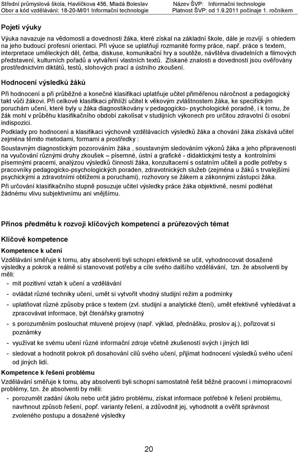 práce s textem, interpretace uměleckých děl, četba, diskuse, komunikační hry a soutěže, návštěva divadelních a filmových představení, kulturních pořadů a vytváření vlastních textů.