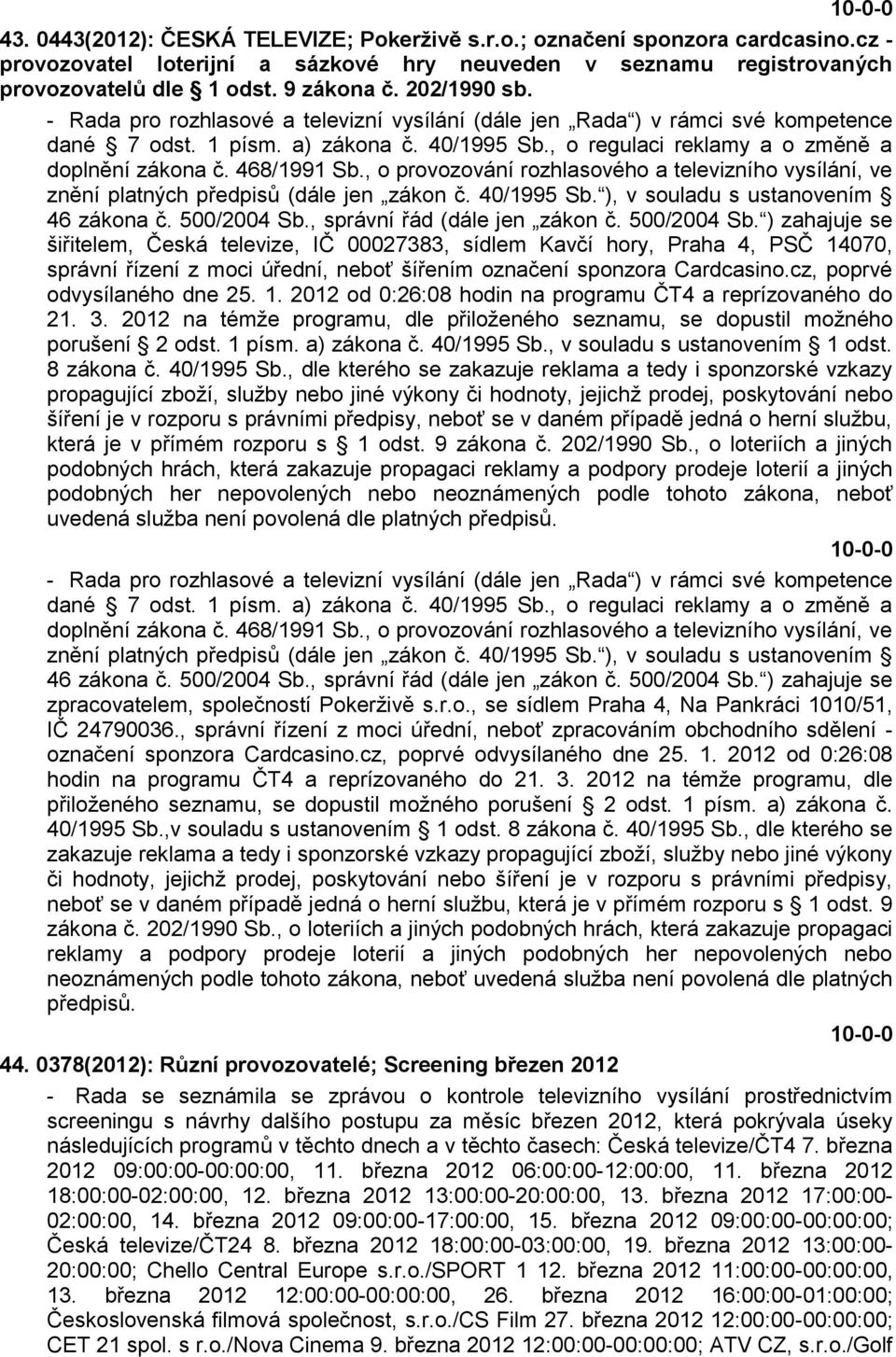 468/1991 Sb., o provozování rozhlasového a televizního vysílání, ve znění platných předpisů (dále jen zákon č. 40/1995 Sb. ), v souladu s ustanovením 46 zákona č. 500/2004 Sb.