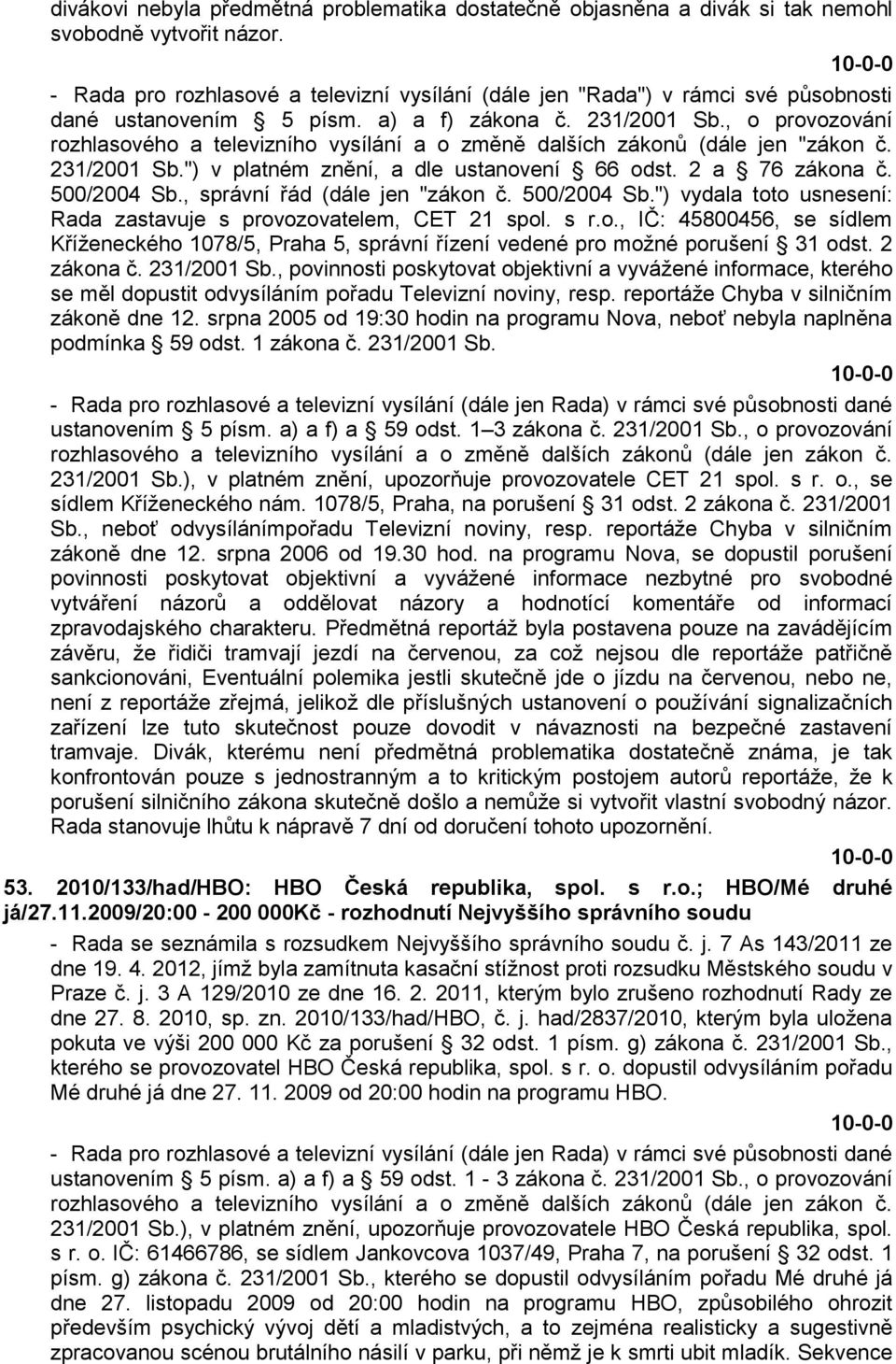 , o provozování rozhlasového a televizního vysílání a o změně dalších zákonů (dále jen "zákon č. 231/2001 Sb.") v platném znění, a dle ustanovení 66 odst. 2 a 76 zákona č. 500/2004 Sb.