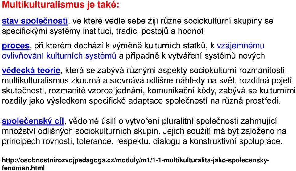 zkoumá a srovnává odlišné náhledy na svět, rozdílná pojetí skutečnosti, rozmanité vzorce jednání, komunikační kódy, zabývá se kulturními rozdíly jako výsledkem specifické adaptace společností na