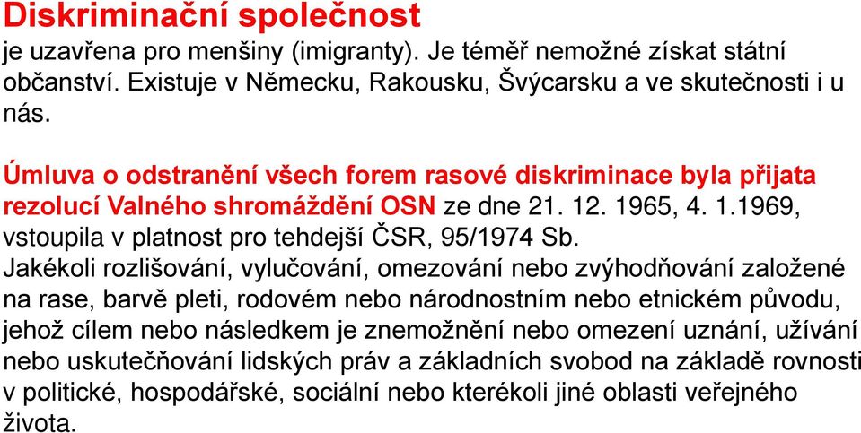 Jakékoli rozlišování, vylučování, omezování nebo zvýhodňování založené na rase, barvě pleti, rodovém nebo národnostním nebo etnickém původu, jehož cílem nebo následkem je