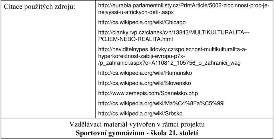 cz/spolecnost-multikulturalita-a- hyperkorektnost-zabiji-evropu-p7x- /p_zahranici.aspx?c=a110812_105756_p_zahranici_wag http://cs.wikipedia.org/wiki/rumunsko http://cs.