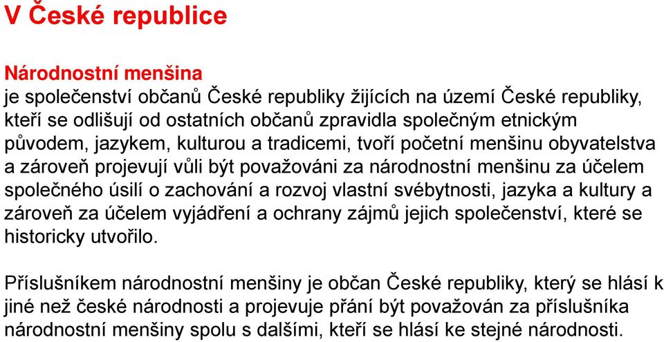 rozvoj vlastní svébytnosti, jazyka a kultury a zároveň za účelem vyjádření a ochrany zájmů jejich společenství, které se historicky utvořilo.