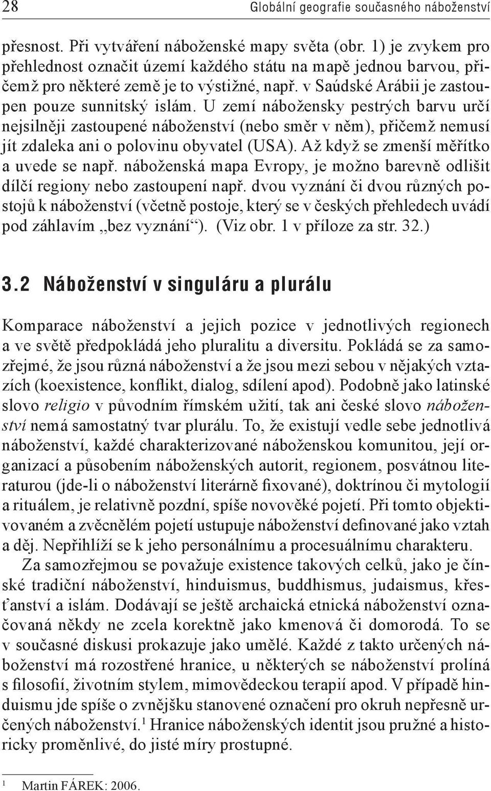 U zemí nábožensky pestrých barvu určí nejsilněji zastoupené náboženství (nebo směr v něm), přičemž nemusí jít zdaleka ani o polovinu obyvatel (USA). Až když se zmenší měřítko a uvede se např.