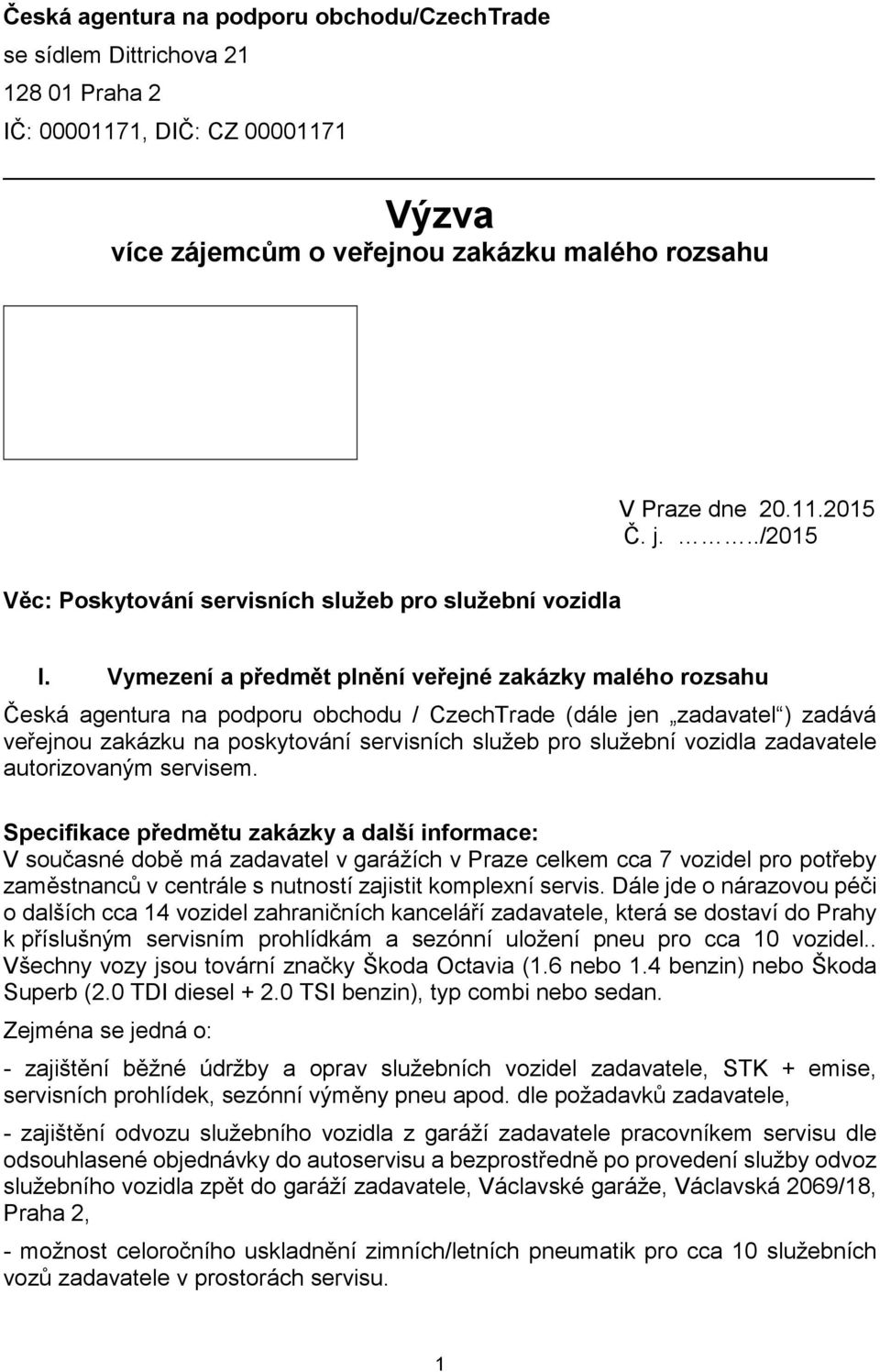 Vymezení a předmět plnění veřejné zakázky malého rozsahu Česká agentura na podporu obchodu / CzechTrade (dále jen zadavatel ) zadává veřejnou zakázku na poskytování servisních služeb pro služební