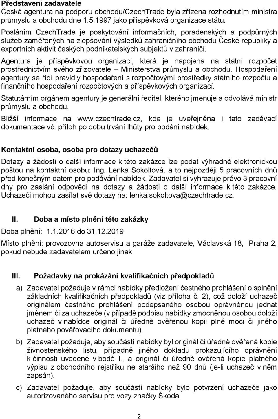 subjektů v zahraničí. Agentura je příspěvkovou organizací, která je napojena na státní rozpočet prostřednictvím svého zřizovatele Ministerstva průmyslu a obchodu.