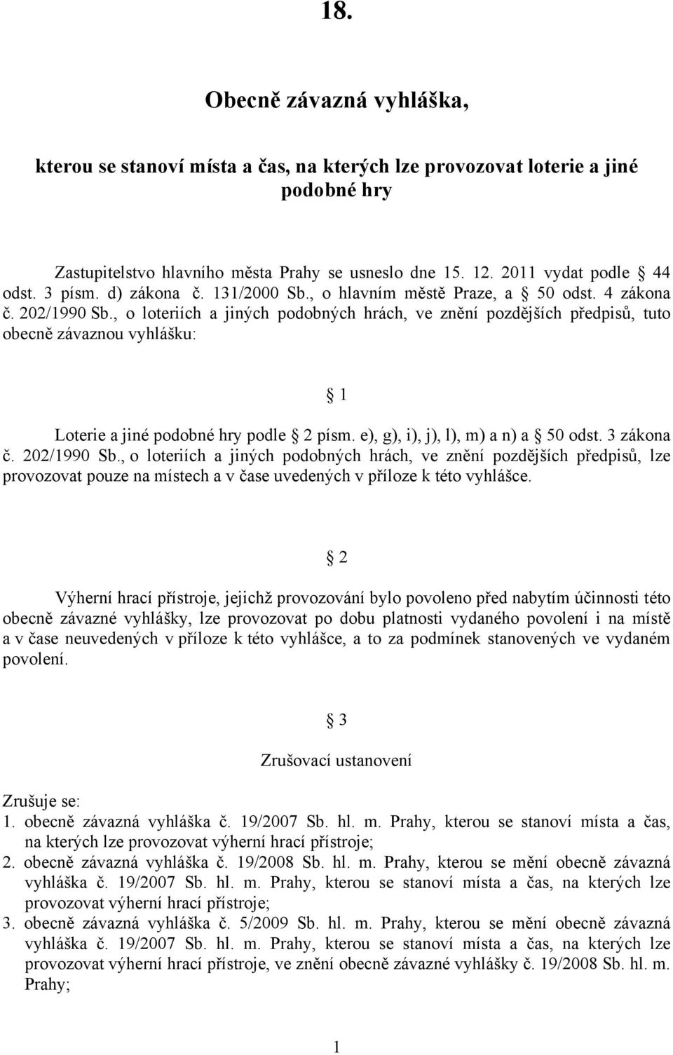 , o loteriích a jiných podobných hrách, ve znění pozdějších předpisů, tuto obecně závaznou vyhlášku: 1 Loterie a jiné podobné hry podle 2 písm. e), g), i), j), l), m) a n) a 50 odst. 3 zákona č.