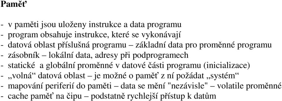 globální proměnné v datové části programu (inicializace) - volná datová oblast je možné o paměť z ní požádat systém -