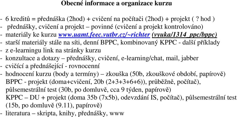 cz/~richter (vyuka/1314_ppc/bppc) - starší materiály stále na síti, denní BPPC, kombinovaný KPPC - další příklady - z e-learningu link na stránky kurzu - konzultace a dotazy přednášky, cvičení,